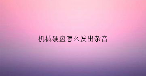 机械硬盘怎么发出杂音