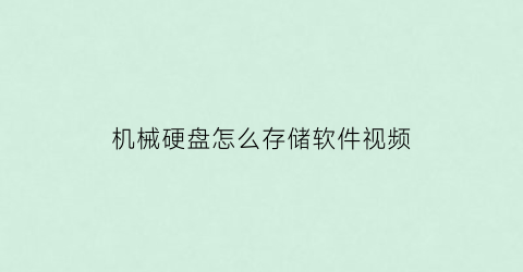 机械硬盘怎么存储软件视频(机械硬盘怎么存储软件视频教学)