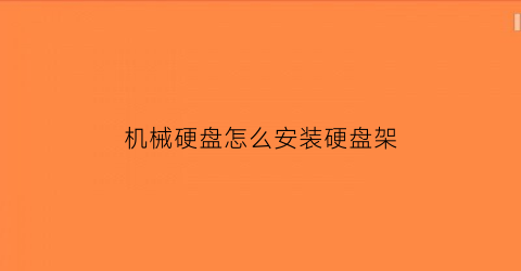 “机械硬盘怎么安装硬盘架(机械硬盘的安装方法)