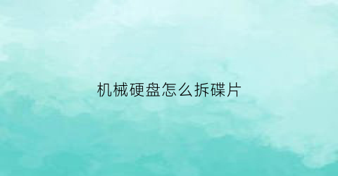 机械硬盘怎么拆碟片(机械硬盘怎么拆)