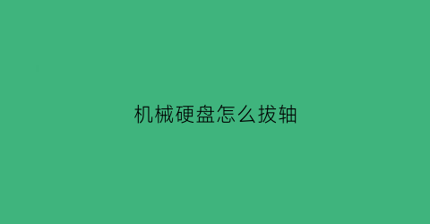 机械硬盘怎么拔轴