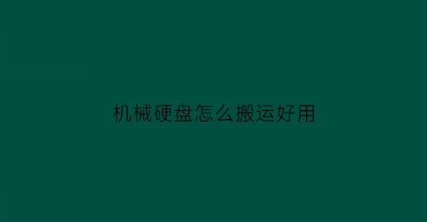 “机械硬盘怎么搬运好用(机械硬盘怎么搬运好用视频)