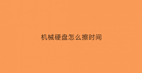 机械硬盘怎么擦时间