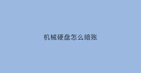 “机械硬盘怎么暗账(机械硬盘怎么放置)