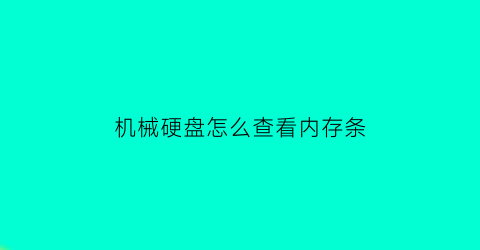 “机械硬盘怎么查看内存条(机械硬盘怎么查看内存条型号)