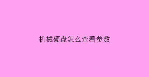 机械硬盘怎么查看参数(机械硬盘如何查看大小)