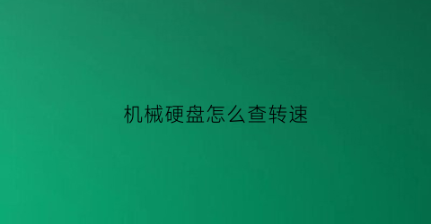 机械硬盘怎么查转速(机械硬盘转速怎么看)