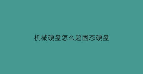 机械硬盘怎么超固态硬盘