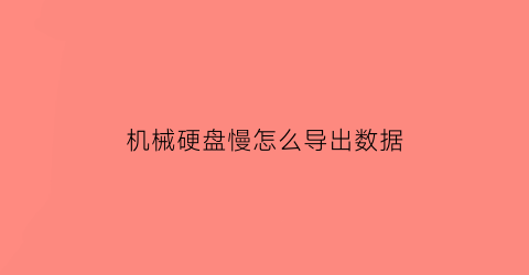 机械硬盘慢怎么导出数据