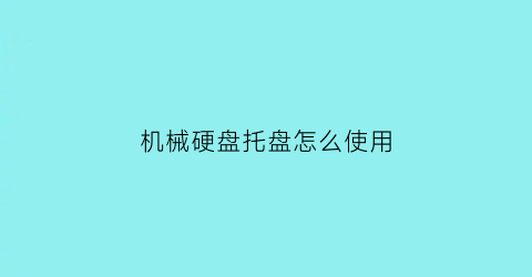 “机械硬盘托盘怎么使用(机械硬盘架怎么用)