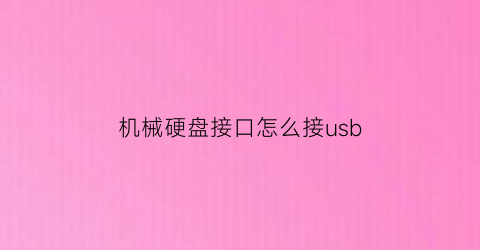 机械硬盘接口怎么接usb(机械硬盘怎么用usb连接电脑)