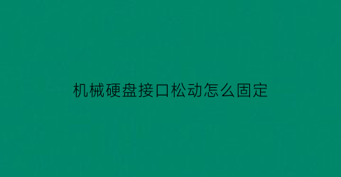 机械硬盘接口松动怎么固定