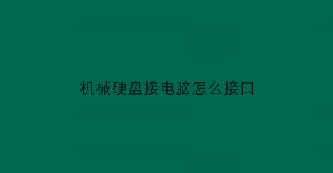 “机械硬盘接电脑怎么接口(机械硬盘怎么接)