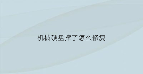 机械硬盘摔了怎么修复(机械硬盘摔了怎么修复视频)