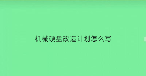 机械硬盘改造计划怎么写(机械硬盘如何更换)