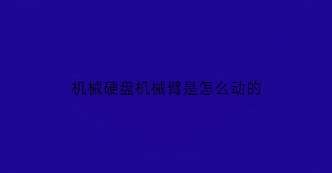 “机械硬盘机械臂是怎么动的(机械硬盘小姐姐)