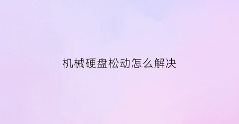 机械硬盘松动怎么解决