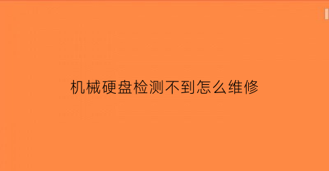 机械硬盘检测不到怎么维修(机械硬盘检测不到怎么维修视频)