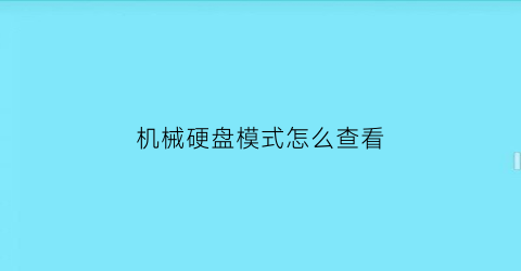 “机械硬盘模式怎么查看(机械硬盘在哪儿看)