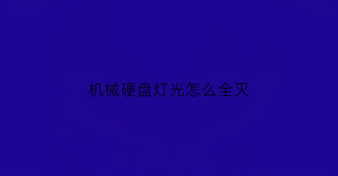 “机械硬盘灯光怎么全灭(机械硬盘怎么开灯)