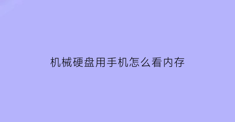 “机械硬盘用手机怎么看内存(手机硬盘如何查看内存)