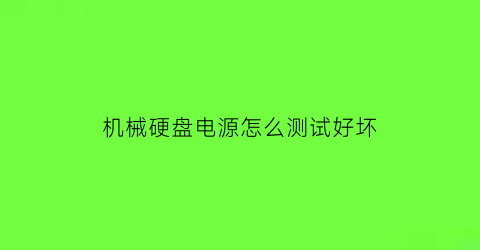 机械硬盘电源怎么测试好坏