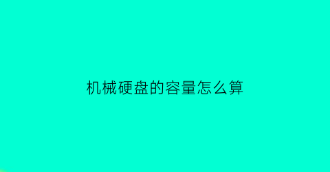 机械硬盘的容量怎么算(机械硬盘的容量怎么看)