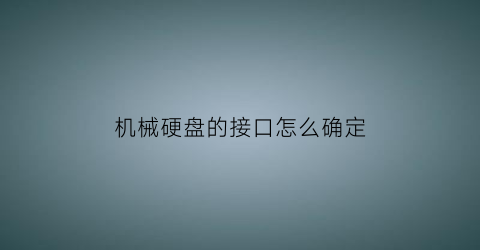 “机械硬盘的接口怎么确定(机械硬盘接口类型怎么看)