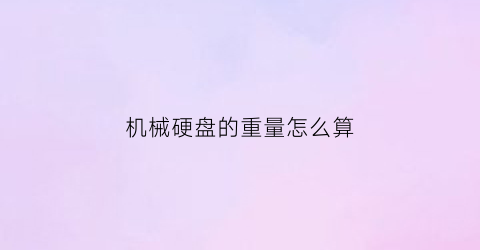 机械硬盘的重量怎么算(机械硬盘大概多重)