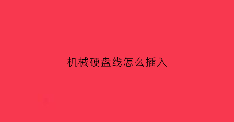 “机械硬盘线怎么插入(机械硬盘上的线怎么插)