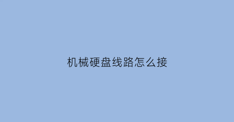 “机械硬盘线路怎么接(机械硬盘的线怎么接)