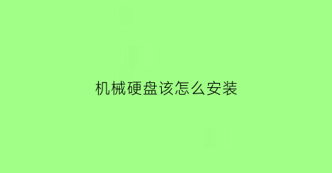 “机械硬盘该怎么安装(机械硬盘怎么安装在主板上)