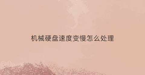 “机械硬盘速度变慢怎么处理(机械硬盘速度变慢怎么处理好)