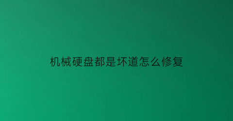 机械硬盘都是坏道怎么修复(机械硬盘都是坏道怎么修复呢)