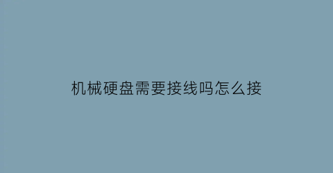 机械硬盘需要接线吗怎么接(机械硬盘需要接线吗怎么接的)