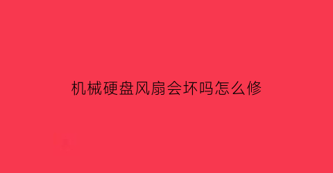 机械硬盘风扇会坏吗怎么修