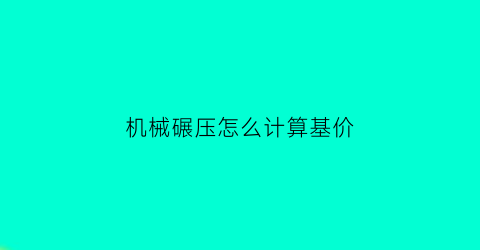 机械碾压怎么计算基价(对机械碾压法如何进行施工质量和效果检验)