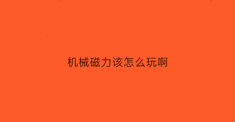 机械磁力该怎么玩啊