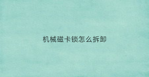 “机械磁卡锁怎么拆卸(inartcriticismyoumustassume)