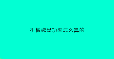 “机械磁盘功率怎么算的(机械硬盘功率有多大)