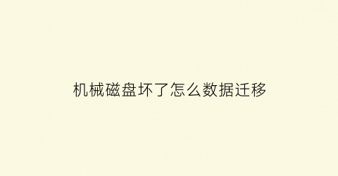 机械磁盘坏了怎么数据迁移(机械硬盘坏了怎么导出里面资料)