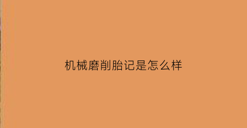 机械磨削胎记是怎么样