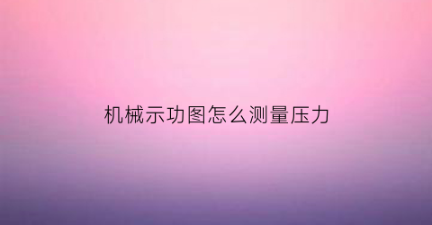 “机械示功图怎么测量压力(示功图的大气压力线的作用)