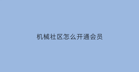 机械社区怎么开通会员(机器社区)