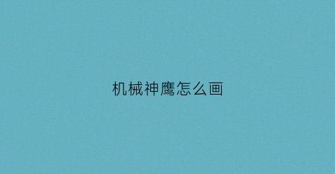 机械神鹰怎么画(机械鹰图片)