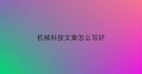 机械科技文案怎么写好