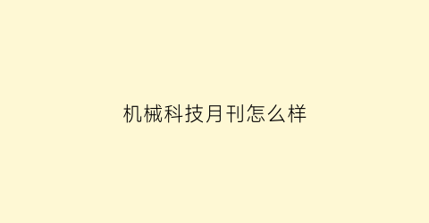 “机械科技月刊怎么样(机械科学与技术期刊官网)