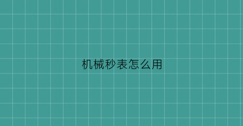 “机械秒表怎么用(机械表秒针怎么调快慢)