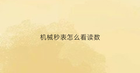 “机械秒表怎么看读数(机械表如何读秒)