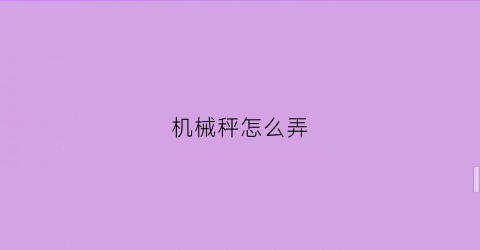 “机械秤怎么弄(机械秤怎么作弊)